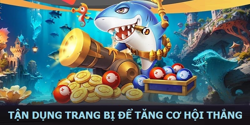 Tận dụng trang bị để tăng cơ hội chiến thắng