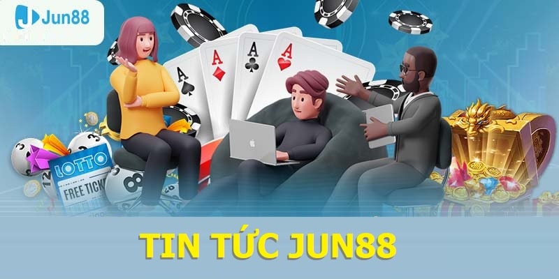 Tin tức Jun88 chuyên cung cấp bài nhận định có độ chính xác cao